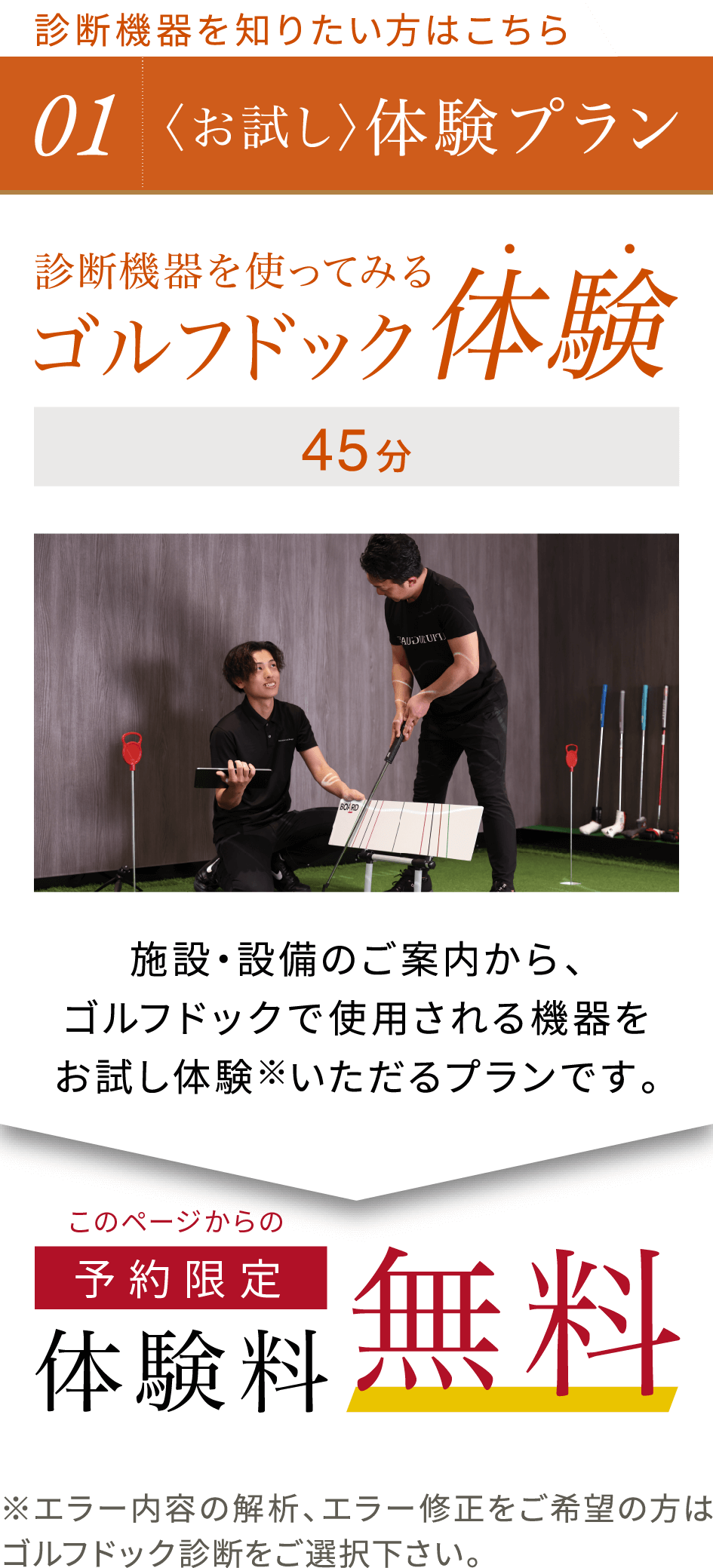 01〈お試し〉体験プラン：施設・設備のご案内から、ゴルフドックで使用される機器をお試し体験いただるプランです。